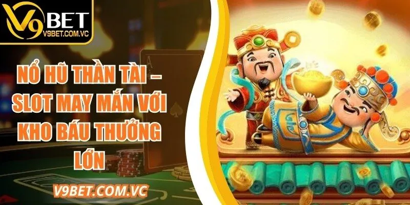 Nổ Hũ Thần Tài – Slot May Mắn Với Kho Báu Thưởng Lớn